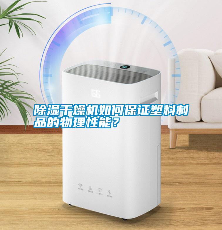 除濕干燥機如何保證塑料制品的物理性能？