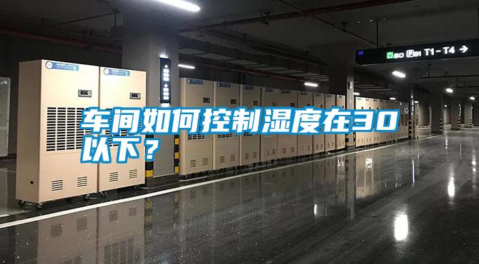 車間如何控制濕度在30以下？