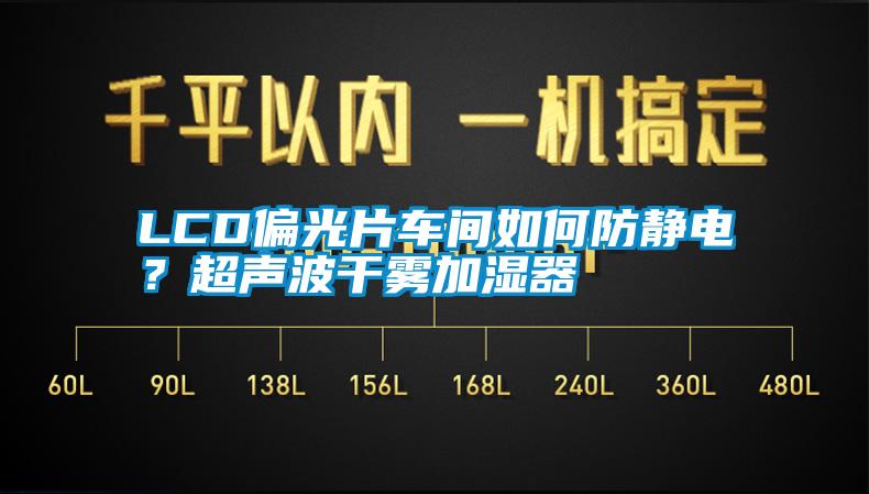 LCD偏光片車間如何防靜電？超聲波干霧加濕器