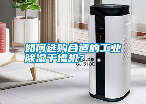 如何選購(gòu)合適的工業(yè)除濕干燥機(jī)？