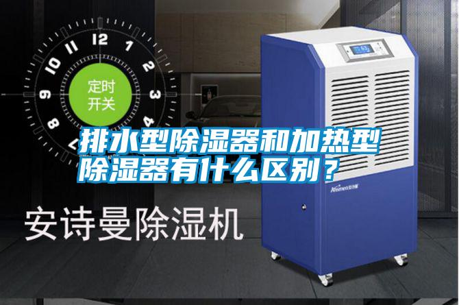 排水型除濕器和加熱型除濕器有什么區(qū)別？