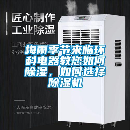 梅雨季節(jié)來臨環(huán)科電器教您如何除濕，如何選擇除濕機