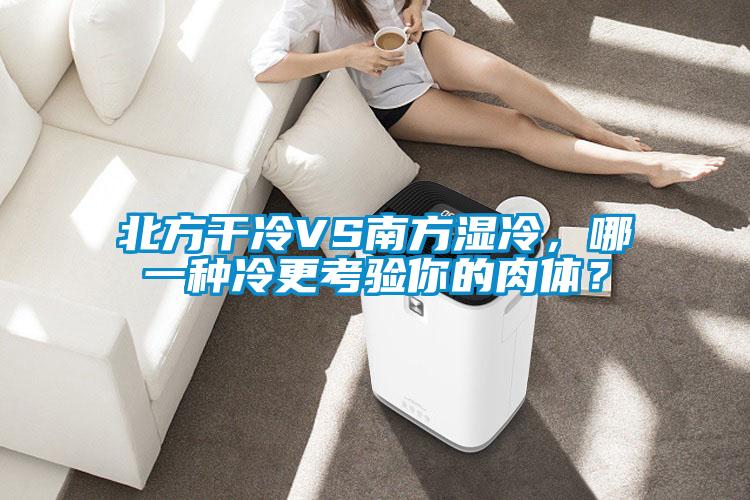 北方干冷VS南方濕冷，哪一種冷更考驗(yàn)?zāi)愕娜怏w？