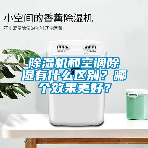 除濕機和空調(diào)除濕有什么區(qū)別？哪個效果更好？