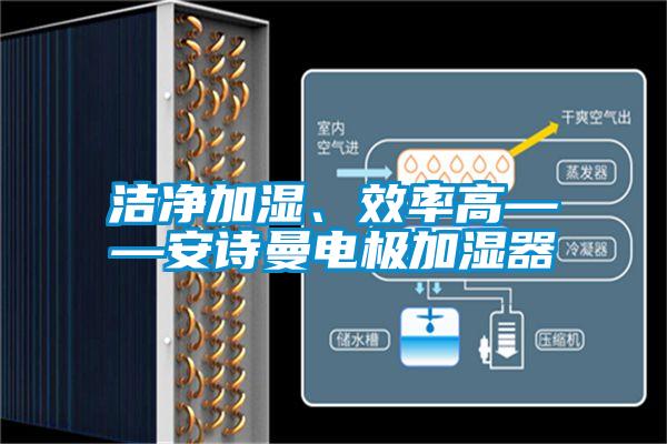 潔凈加濕、效率高——安詩曼電極加濕器