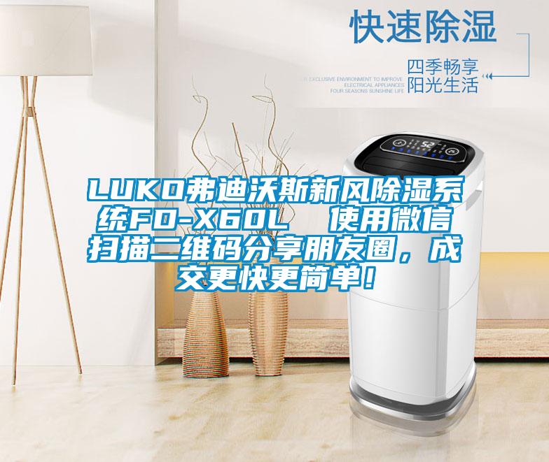 LUKO弗迪沃斯新風(fēng)除濕系統(tǒng)FD-X60L  使用微信掃描二維碼分享朋友圈，成交更快更簡(jiǎn)單！