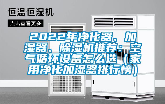 2022年凈化器、加濕器、除濕機(jī)推薦：空氣循環(huán)設(shè)備怎么選（家用凈化加濕器排行榜）