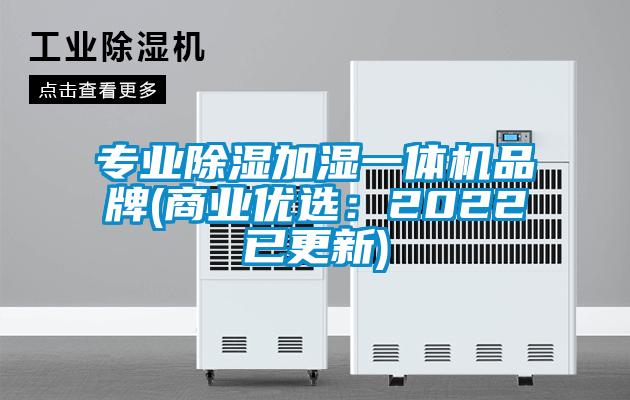 專業(yè)除濕加濕一體機品牌(商業(yè)優(yōu)選：2022已更新)