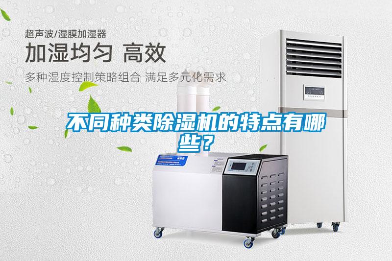 不同種類除濕機(jī)的特點(diǎn)有哪些？