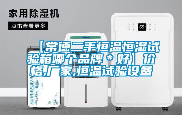 【常德二手恒溫恒濕試驗箱哪個品牌＊好】價格,廠家,恒溫試驗設(shè)備