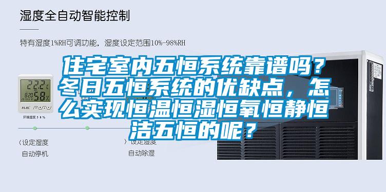 住宅室內(nèi)五恒系統(tǒng)靠譜嗎？冬日五恒系統(tǒng)的優(yōu)缺點，怎么實現(xiàn)恒溫恒濕恒氧恒靜恒潔五恒的呢？