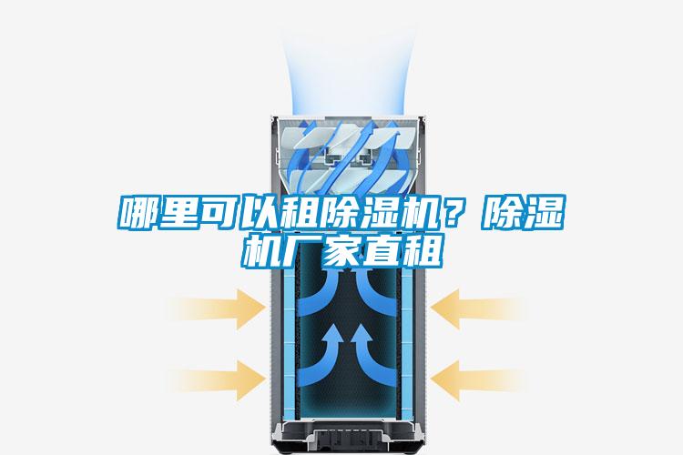 哪里可以租除濕機(jī)？除濕機(jī)廠家直租