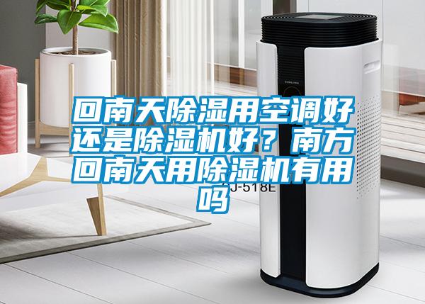 回南天除濕用空調(diào)好還是除濕機(jī)好？南方回南天用除濕機(jī)有用嗎