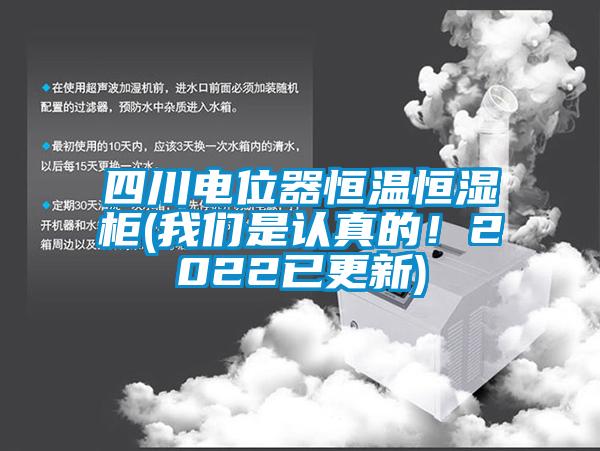 四川電位器恒溫恒濕柜(我們是認(rèn)真的！2022已更新)