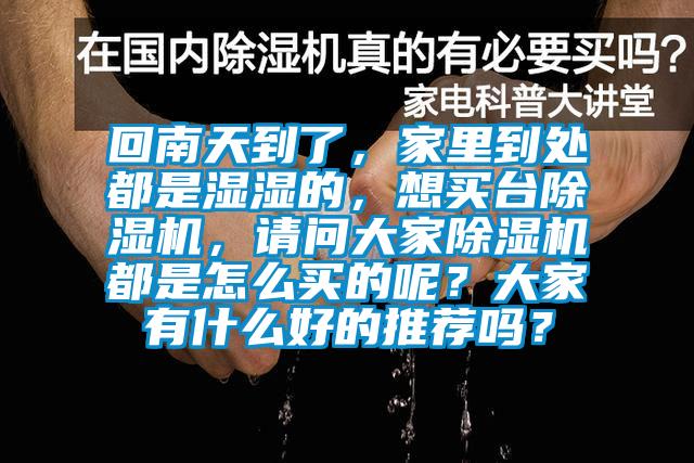 回南天到了，家里到處都是濕濕的，想買臺(tái)除濕機(jī)，請(qǐng)問(wèn)大家除濕機(jī)都是怎么買的呢？大家有什么好的推薦嗎？