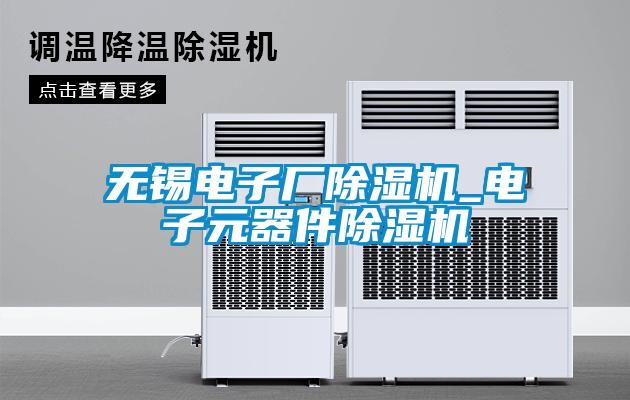 無(wú)錫電子廠除濕機(jī)_電子元器件除濕機(jī)