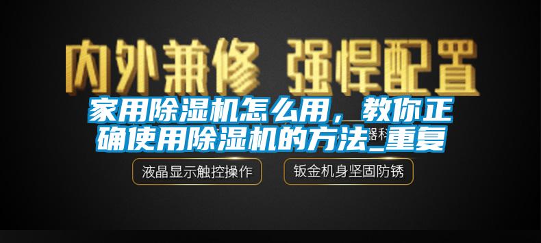 家用除濕機(jī)怎么用，教你正確使用除濕機(jī)的方法_重復(fù)