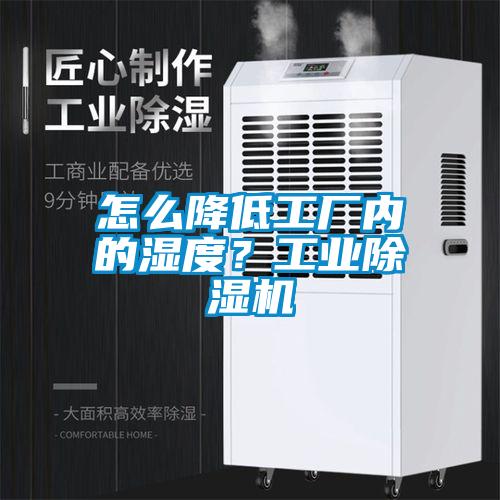 怎么降低工廠內的濕度？工業(yè)除濕機