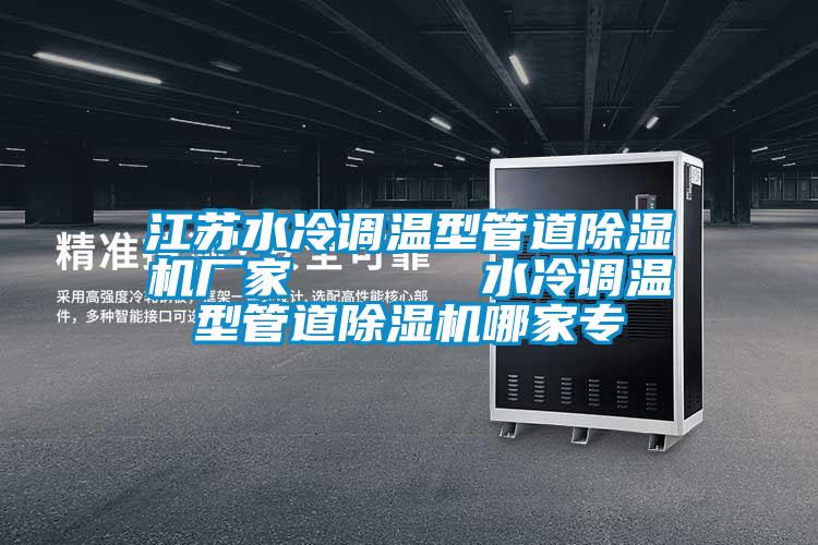 江蘇水冷調(diào)溫型管道除濕機廠家      水冷調(diào)溫型管道除濕機哪家專