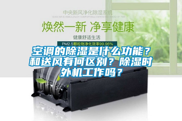 空調的除濕是什么功能？和送風有何區(qū)別？除濕時外機工作嗎？