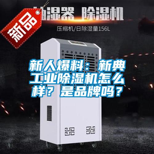 新人爆料：新典工業(yè)除濕機怎么樣？是品牌嗎？