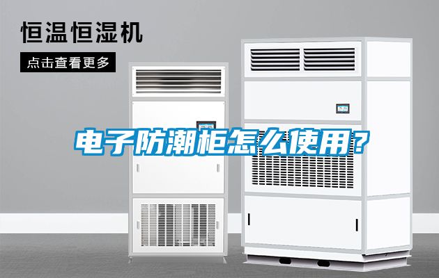 電子防潮柜怎么使用？