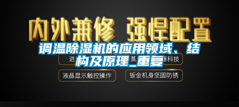 調(diào)溫除濕機(jī)的應(yīng)用領(lǐng)域、結(jié)構(gòu)及原理_重復(fù)