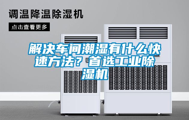 解決車間潮濕有什么快速方法？首選工業(yè)除濕機