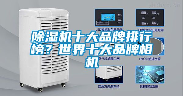 除濕機十大品牌排行榜？世界十大品牌相機